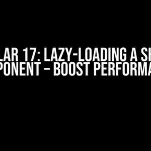 Angular 17: Lazy-Loading A Shared Component – Boost Performance!