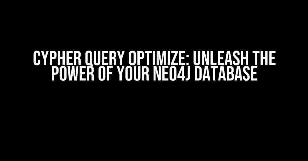 Cypher Query Optimize: Unleash the Power of Your Neo4j Database