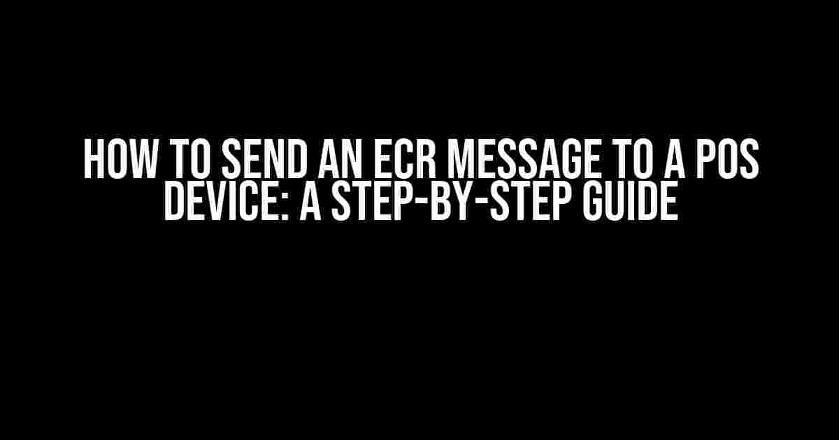 How to Send an ECR Message to a POS Device: A Step-by-Step Guide