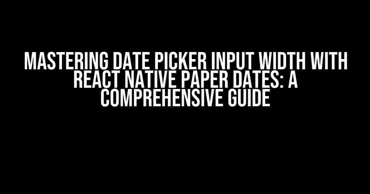 Mastering Date Picker Input Width with React Native Paper Dates: A Comprehensive Guide