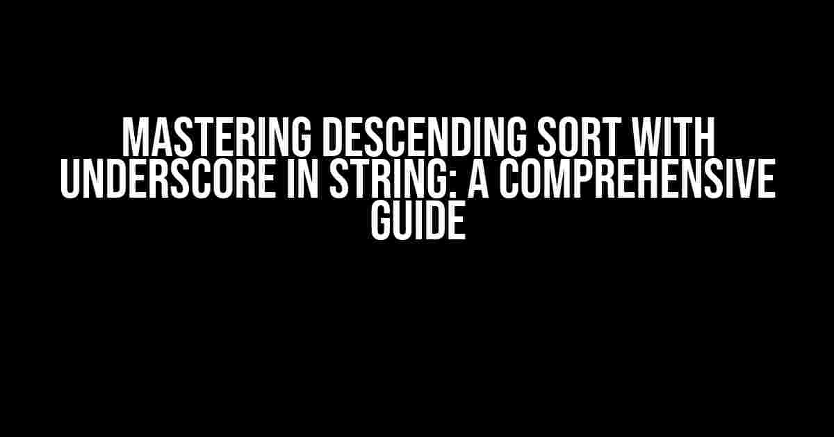 Mastering Descending Sort with Underscore in String: A Comprehensive Guide