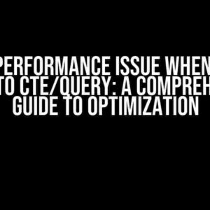 Query Performance Issue When Adding UNION to CTE/Query: A Comprehensive Guide to Optimization