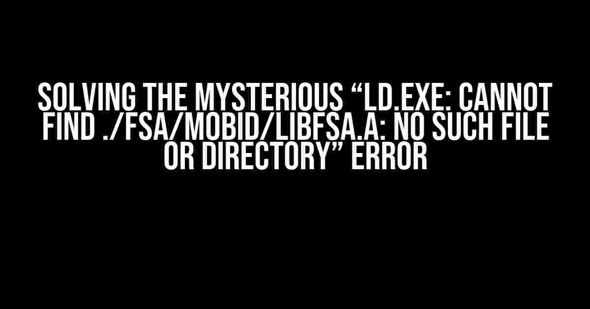 Solving the Mysterious “ld.exe: cannot find ./fsa/mobid/libfsa.a: No such file or directory” Error